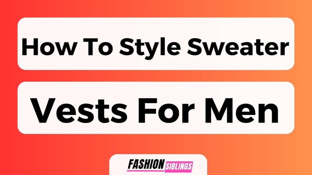 How To Style Sweater Vests For Men