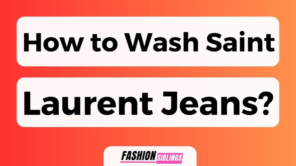 How To Wash Saint Laurent Jeans? (Avoid Doing This)