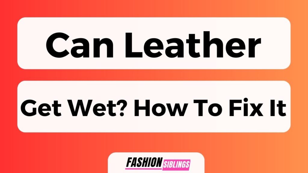 Can Leather Get Wet?