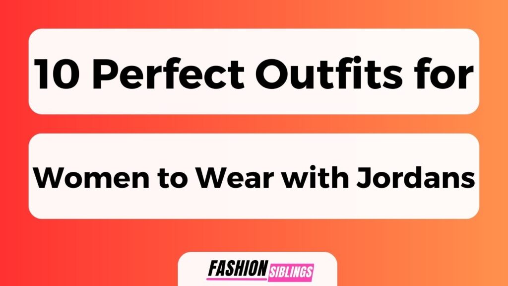 10 Perfect Outfits For Women To Wear With Jordans