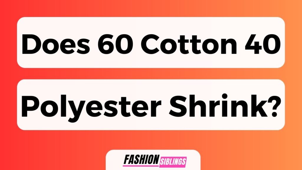 Does 60 Cotton 40 Polyester Shrink?