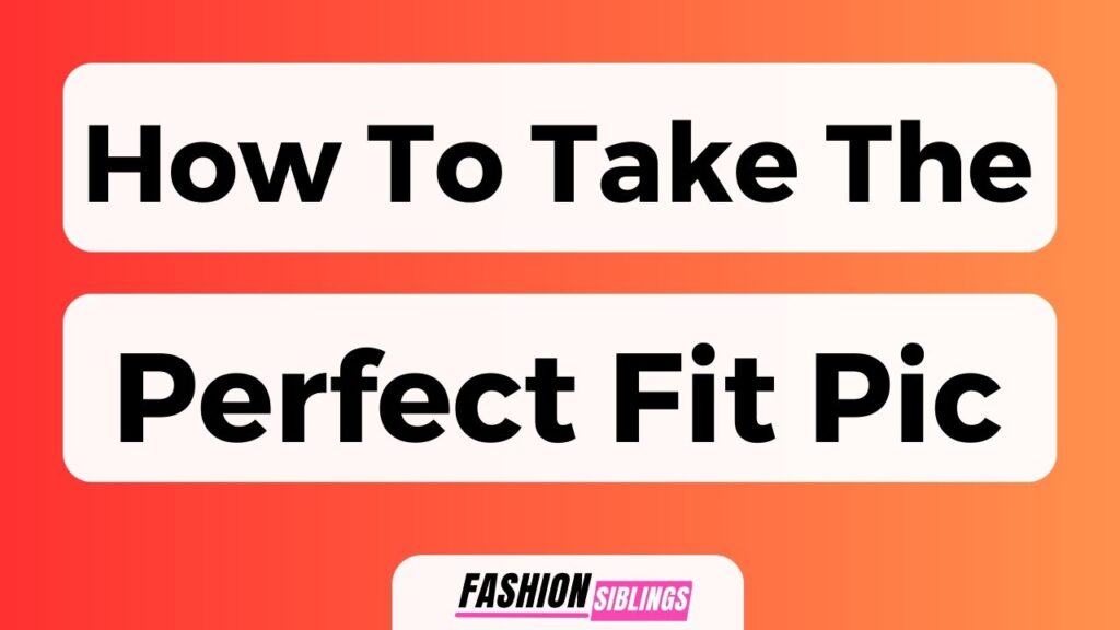 How To Take The Perfect Fit Pic (Complete Guide)