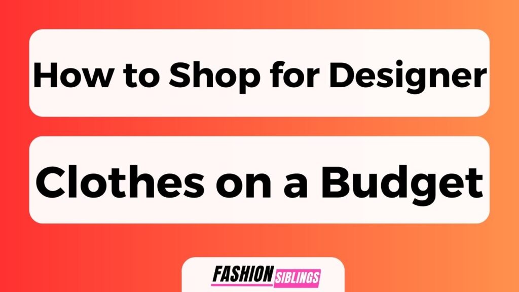 How To Shop For Designer Clothes On A Budget (Full Guide)
