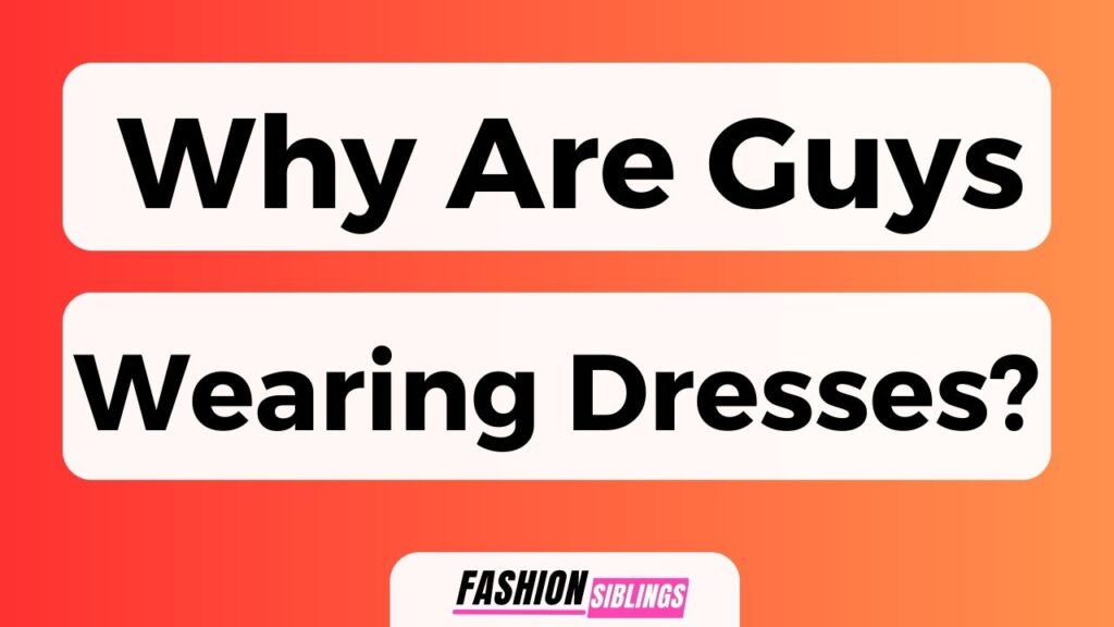 Why Are Guys Wearing Dresses?
