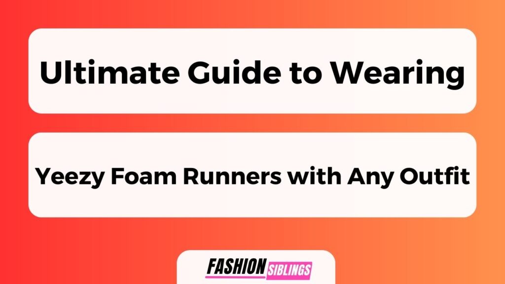 Ultimate Guide To Wearing Yeezy Foam Runners With Any Outfit