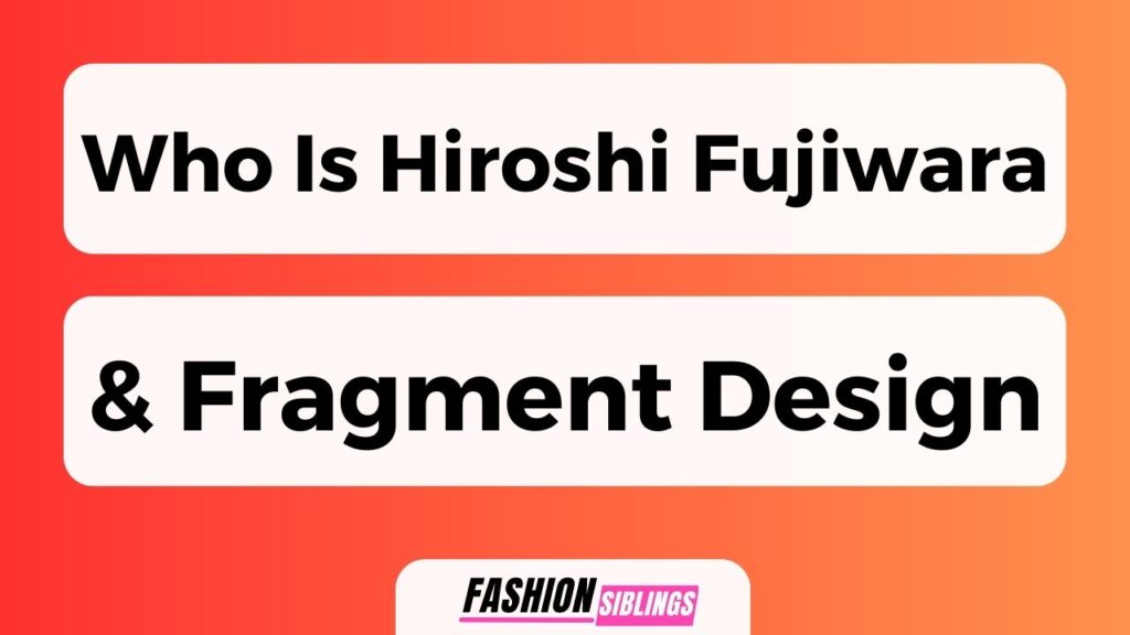 Who Is Hiroshi Fujiwara and Fragment Design