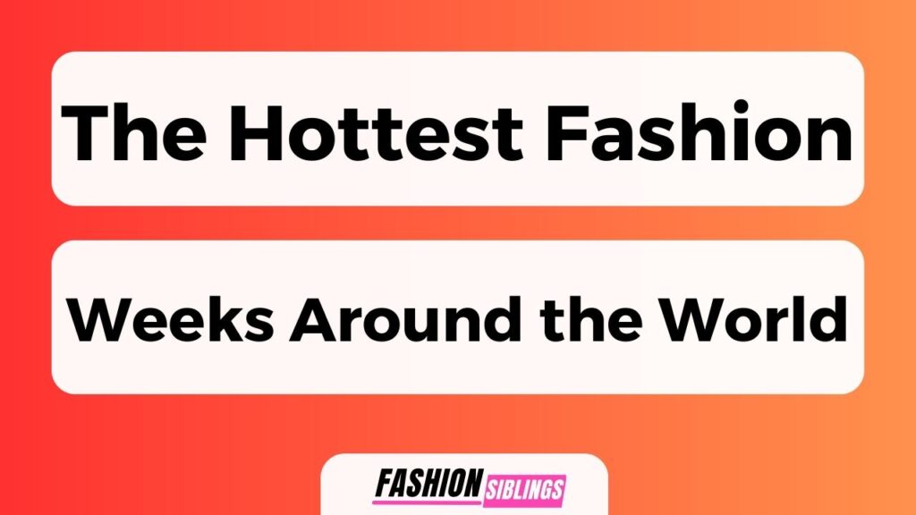 The Hottest Fashion Weeks Around The World. September 2023