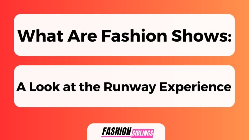 What Are Fashion Shows: A Look At The Runway Experience