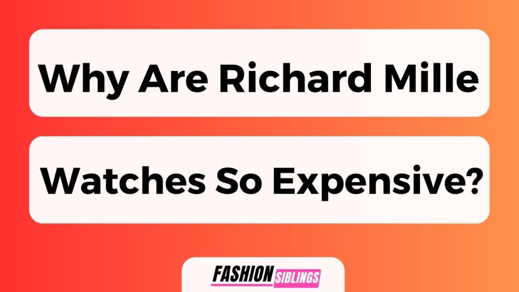 Why Are Richard Mille Watches So Expensive?